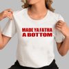 Made Ya Fatha Bottom Shirt 0 3