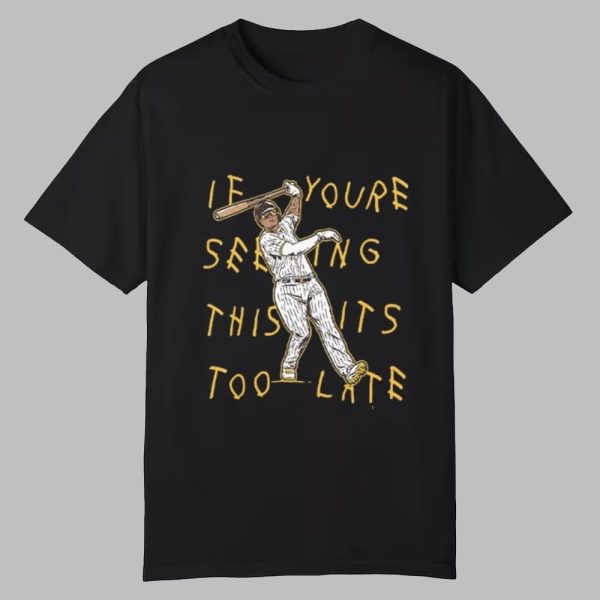 Manny Machado If You're Seeing This It's Too Late Shirt 0 0