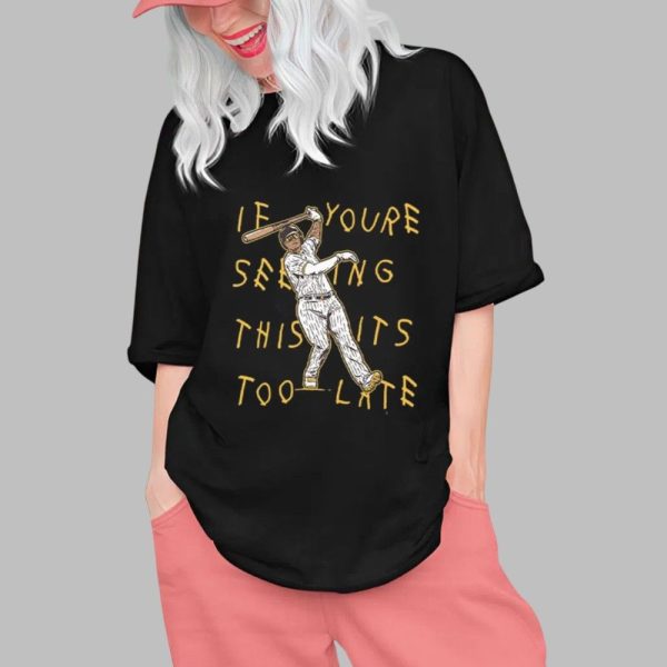Manny Machado If You're Seeing This It's Too Late Shirt 0 1