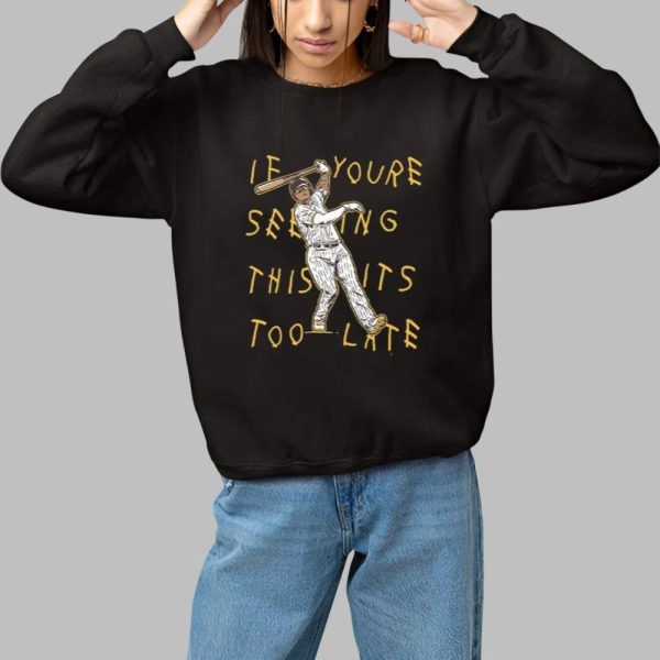 Manny Machado If You're Seeing This It's Too Late Shirt 1 1