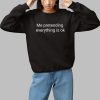 Me Pretending Everything Is Ok Shirt 1 1