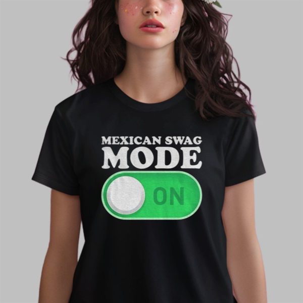 Mexican Swag Mode On Shirt 0 2