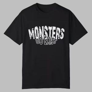 Monsters Do Exist Shirt 0 0
