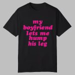My Boyfriend Lets Me Hump His Leg Shirt