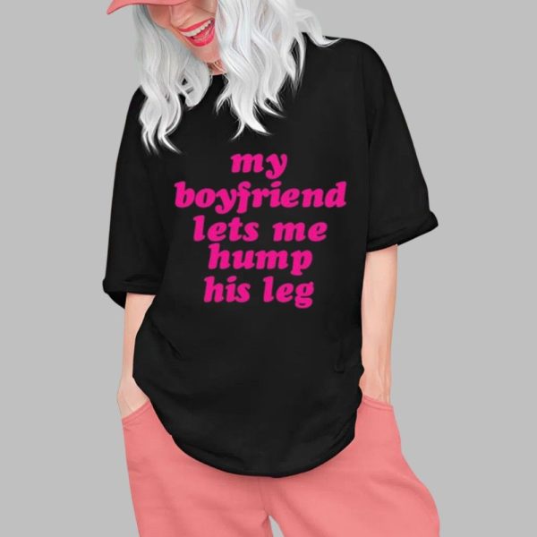 My Boyfriend Lets Me Hump His Leg Shirt 0 1