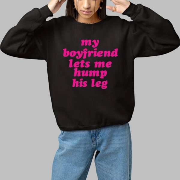 My Boyfriend Lets Me Hump His Leg Shirt 1 1