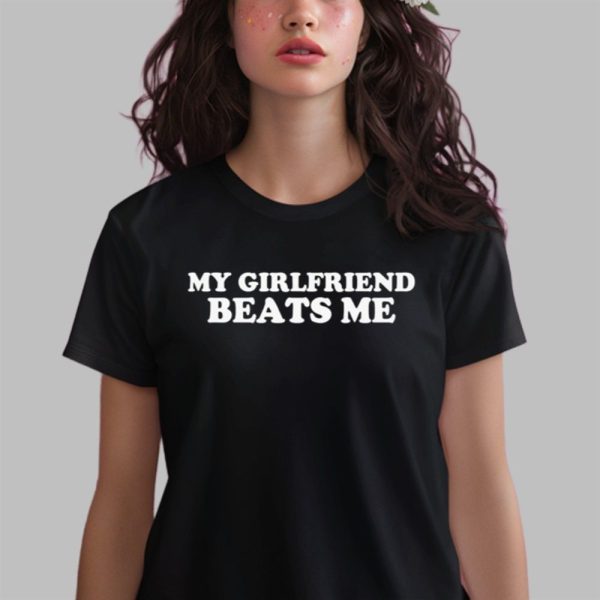 My Girlfriend Beats Me Shirt 0 2