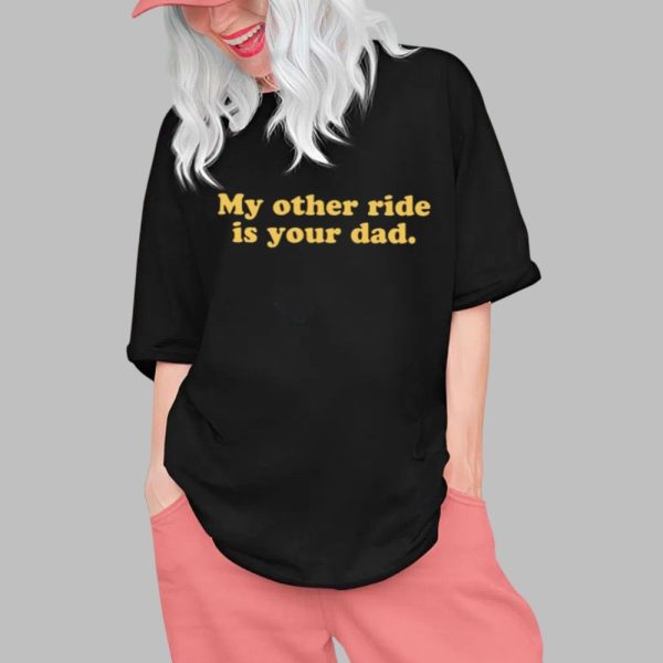 My Orther Ride Is Your Dad Shirt 0 1