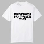 Newsom For Prison 2025 Shirt