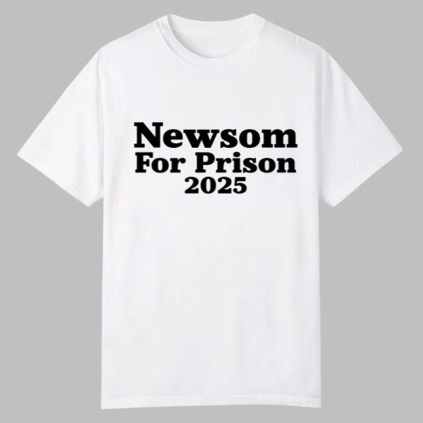 Newsom For Prison 2025 Shirt 0 0