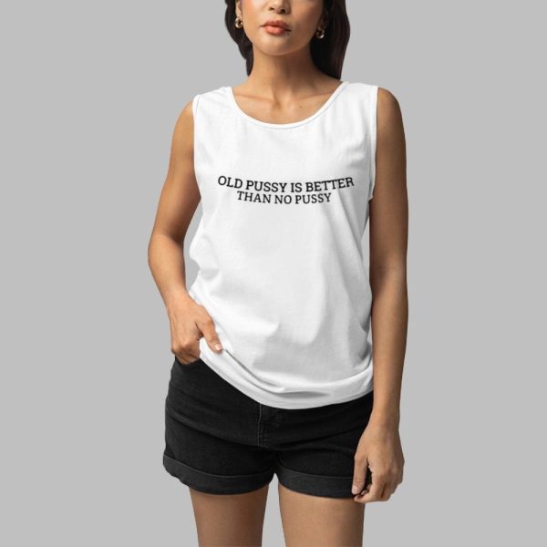 Old Pussy Is Better Than No Pussy Shirt 3 1