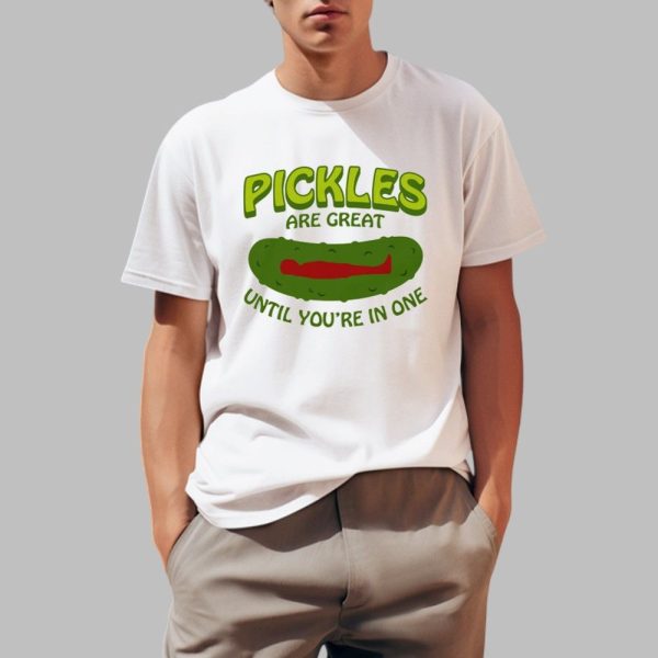 Pickles Are Great Until Youre In One Shirt 0 1