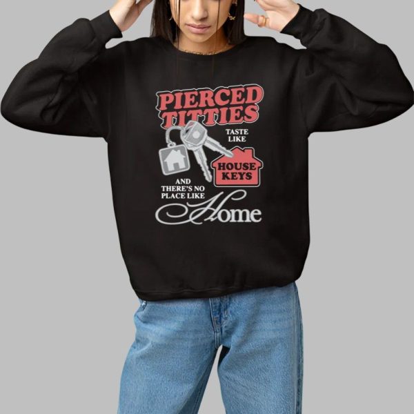 Pierced Titties Taste Like House Keys And Theres No Place Like Home Shirt 1 1