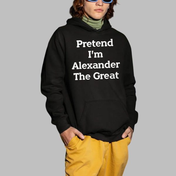 Pretend Im Alexander The Great Shirt 2 1