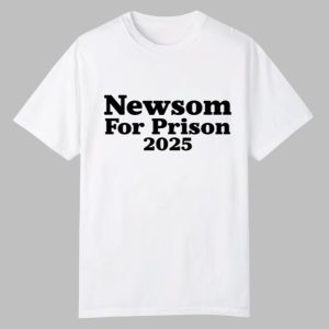 Newsom For Prison 2025 Shirt 0 0