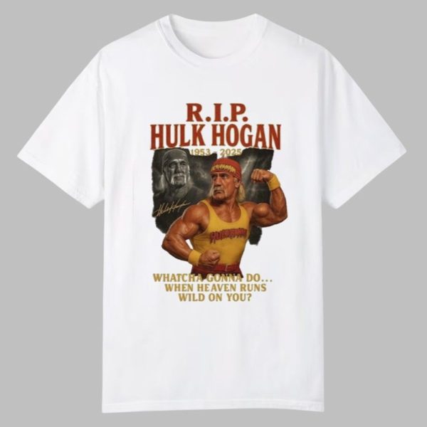 RIP Hulk Hogan 1953 2025 Whatcha Gonna Do When Heaven Runs Wild On You Shirt 0 0