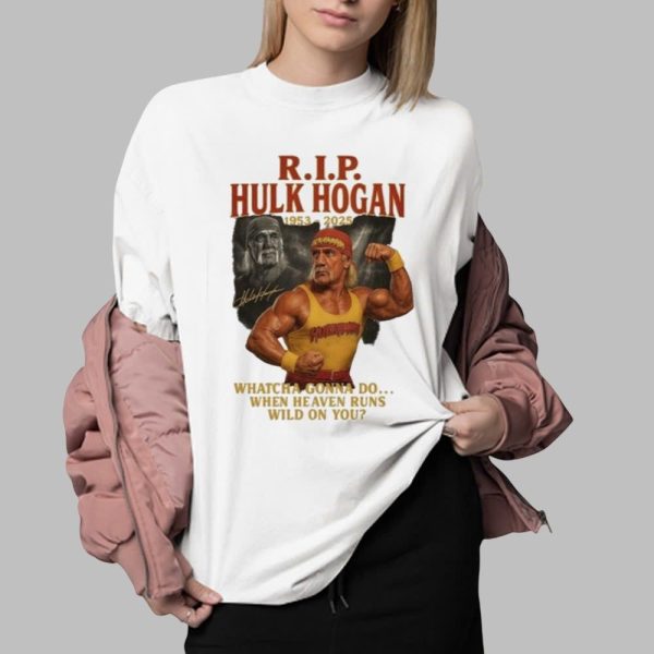 R.I.P Hulk Hogan 1953-2025 Whatcha Gonna Do When Heaven Runs Wild On You Shirt