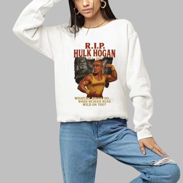RIP Hulk Hogan 1953 2025 Whatcha Gonna Do When Heaven Runs Wild On You Shirt 1 a