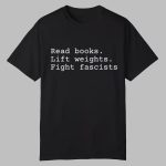Read Books Lift Weights Fight Fascists Shirt