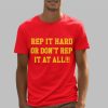 Rep It Hard Or Dont Rep It At All Shirt 5 3
