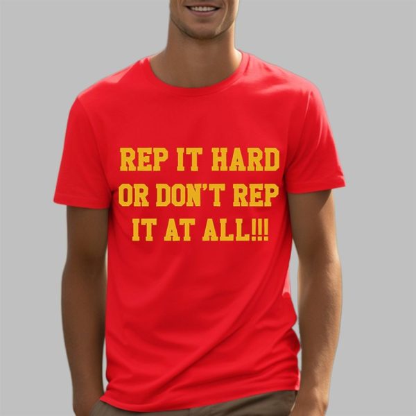 Rep It Hard Or Dont Rep It At All Shirt 5 3