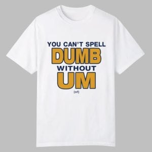 You Cant Spell Dumb Without Um Shirt 0 0