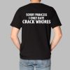 Sorry Princess I Only Date Crack Whores Shirt 1