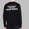 Sorry Princess I Only Date Crack Whores Shirt 2