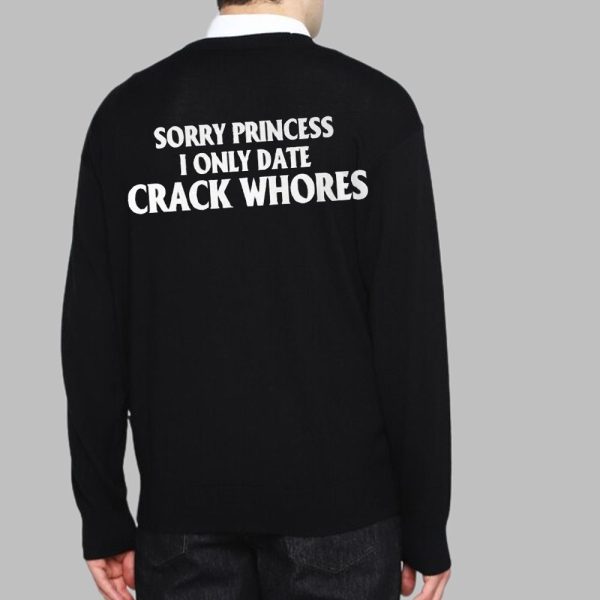 Sorry Princess I Only Date Crack Whores Shirt 2