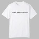 Stay Out Of Rappers Business Shirt