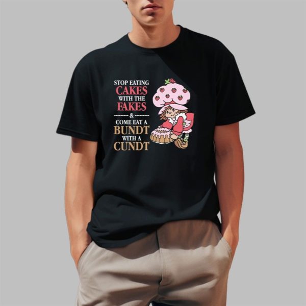 Stop Eating Cakes With The Fakes Come Eat A Bundt With A Cundt Shirt 0 1