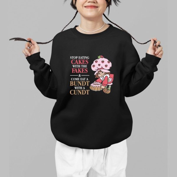 Stop Eating Cakes With The Fakes Come Eat A Bundt With A Cundt Shirt 1 b