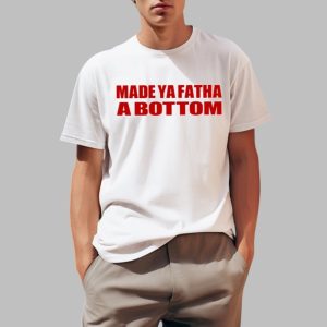 Made Ya Fatha Bottom Shirt 0 1