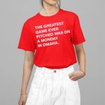 The Greatest Game Ever Pitched Was On A Monday In Omaha Shirt