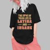 The Love Of Your Life Is Latina And Insane Shirt 0 1