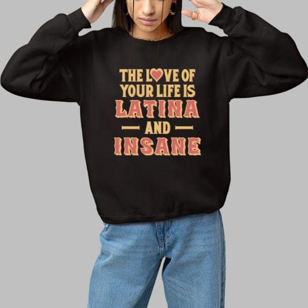 The Love Of Your Life Is Latina And Insane Shirt 1 1
