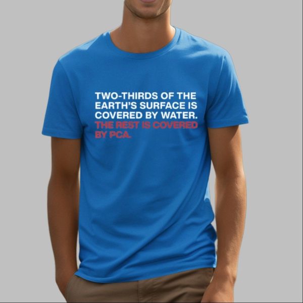Two Thirds Of The Earth's Surface Is Covered By Water The Rest Is Covered By PCA Shirt 4 16