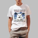 When It Comes To Women And F I Am A Polarizing Figure Bear Eyes Shirt