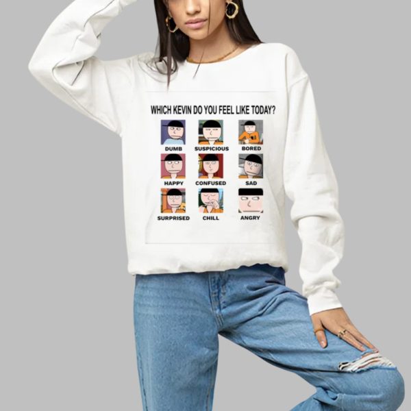 Which Kevin Do You Feel Like Today Dumb Suspicious Bored Happy Confused Sad Timi Surprised Chill Angry Shirt 1 a