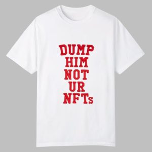 Dump Him Not ur NFTs Shirt 0 0