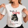 Yeah I Vape Very Good At Respecting Women Shirt 0 3