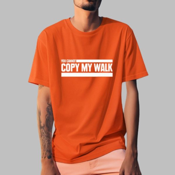 You Cannot Copy My Walk Shirt 0 0 z
