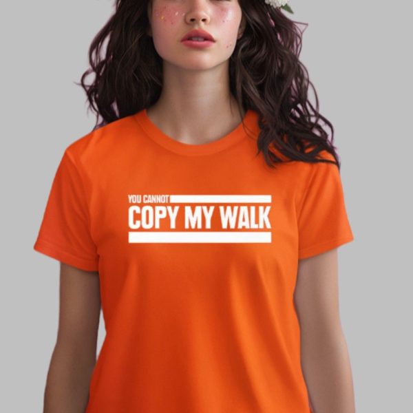 You Cannot Copy My Walk Shirt 0 1 x