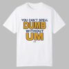 You Cant Spell Dumb Without Um Shirt 0 0