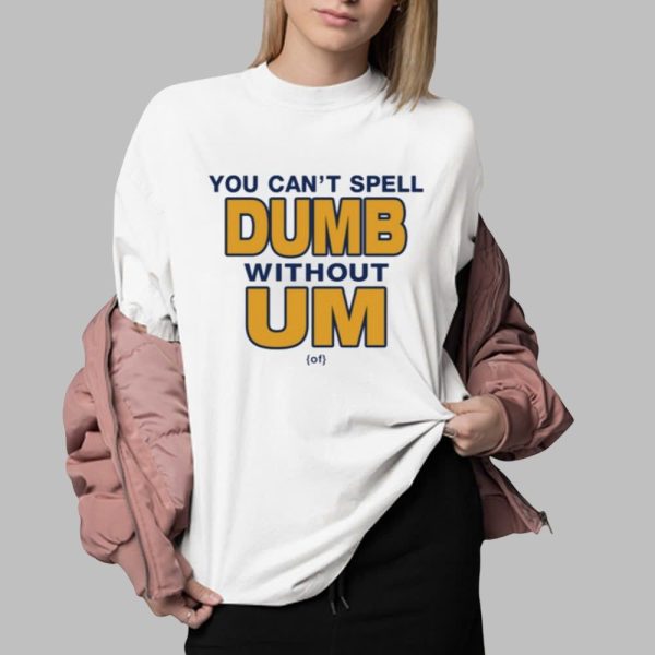 You Can't Spell Dumb Without Um Shirt