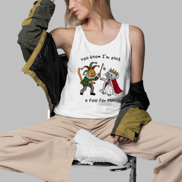 You Know Im Such A Fool For You Shirt 3 d