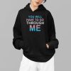 You Will Have To Go Through Me Shirt 2 1
