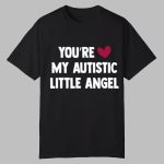 You're My Autistic Little Angel Shirt