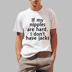 If My Nipples Are Hard I Dont Have Jacks Shirt 0 1