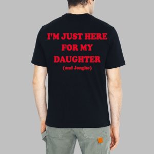 I'm Just Here For My Daughter And Jongho Shirt